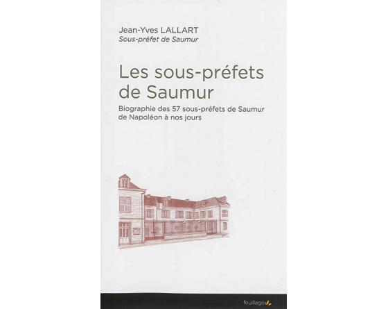 Les sous-préfets de Saumur - biographie des 57 sous-préfets de Saumur de Napoléon à nos jours
