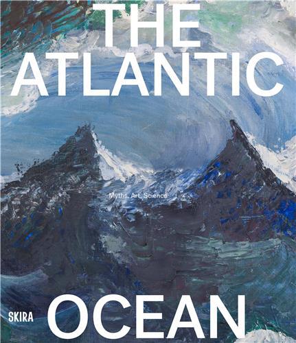 The Atlantic Ocean: Art, Myths, Science /anglais