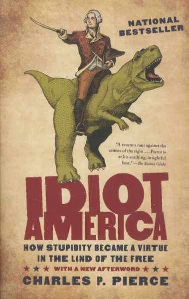 Idiot America: How Stupidity Became a Virtue in the Land of the Free