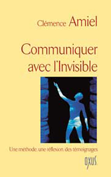 Communiquer avec l'invisible - une méthode, une réflexion, des témoignages