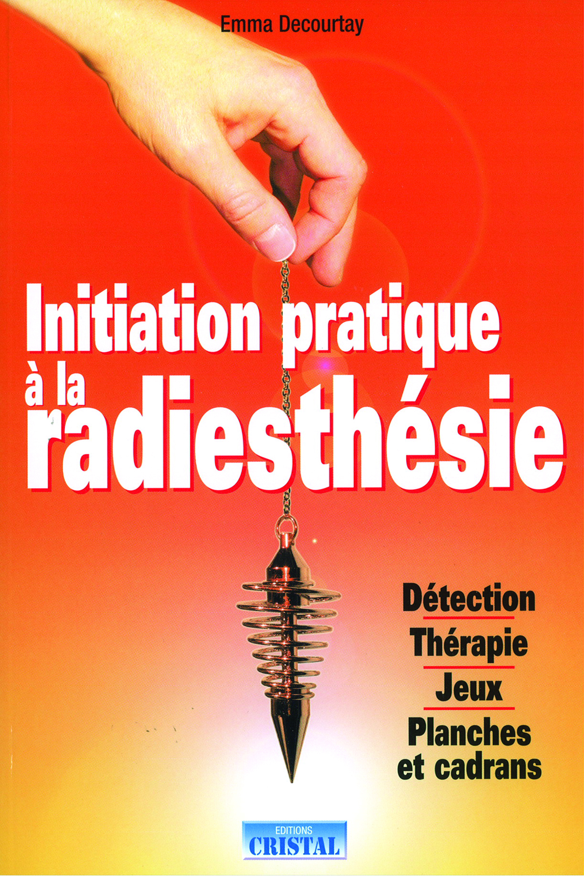 Initiation pratique à la radiesthésie - Détection - Thérapie - Jeux - Planches et cadrans