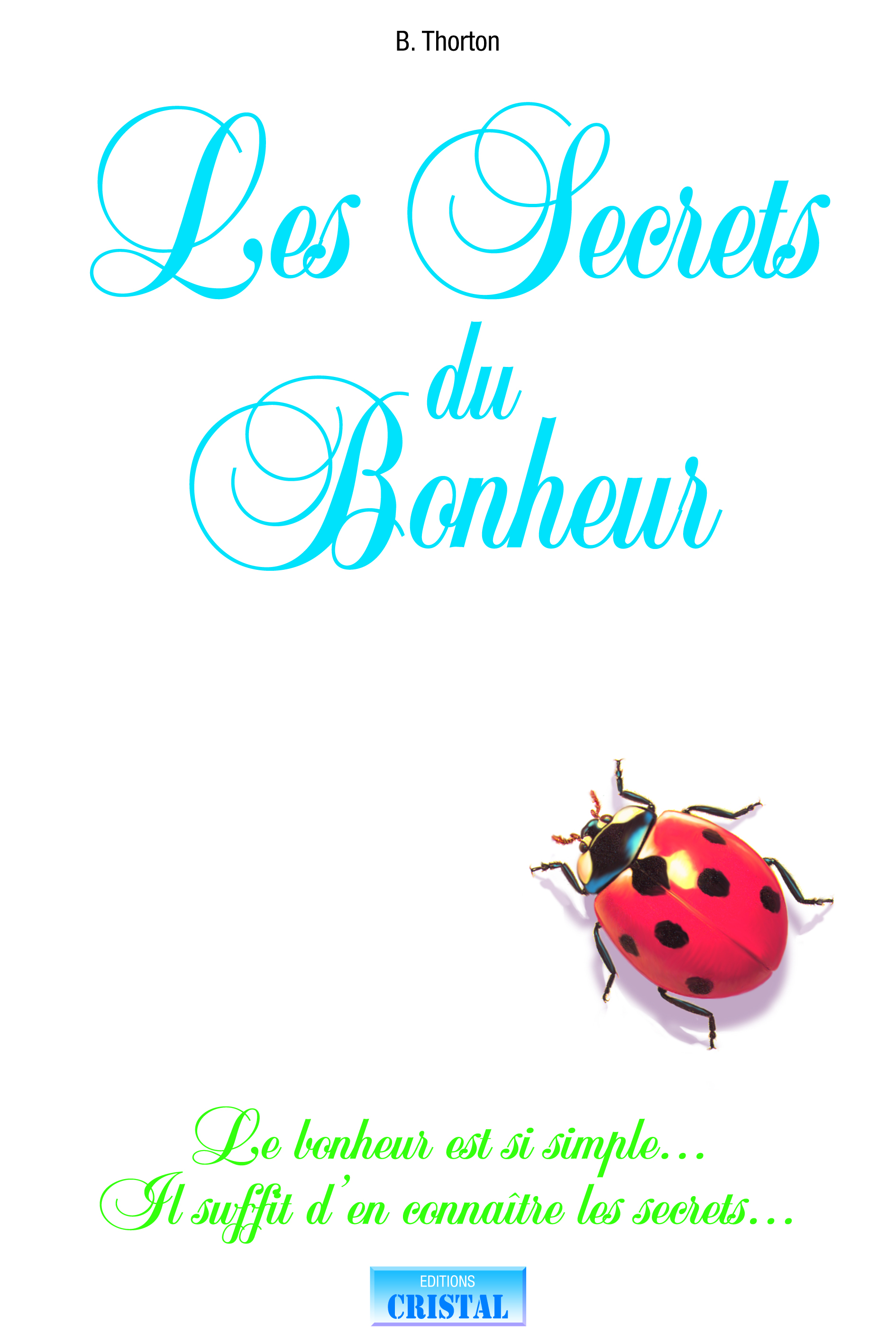 Les Secrets du Bonheur - Le bonheur est si simple... Il suffit d'en connaître les secrets