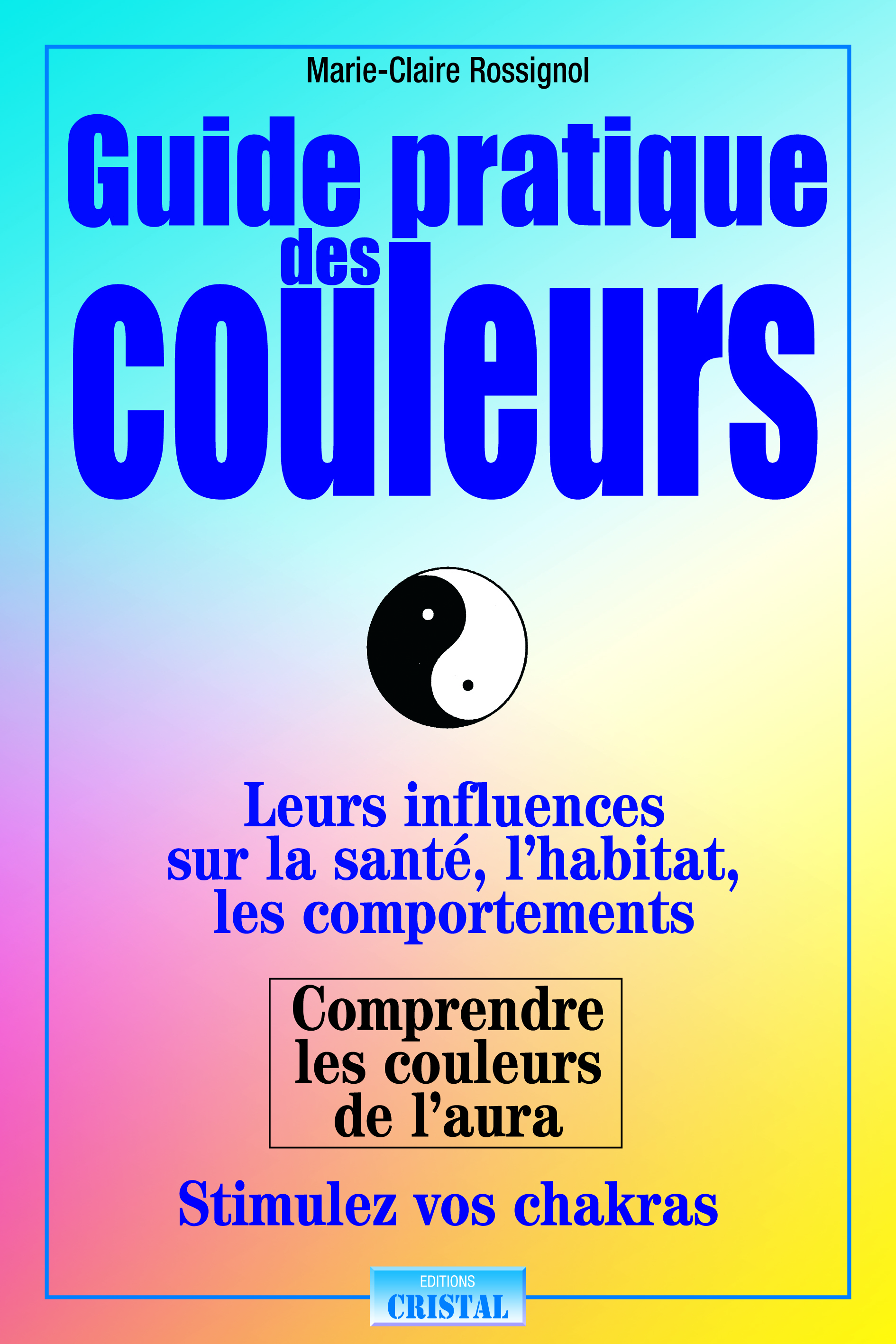 Guide pratique des couleurs - Leurs influences sur la santé, l'habitat, les comportements - Comprendre les couleurs de l'aura