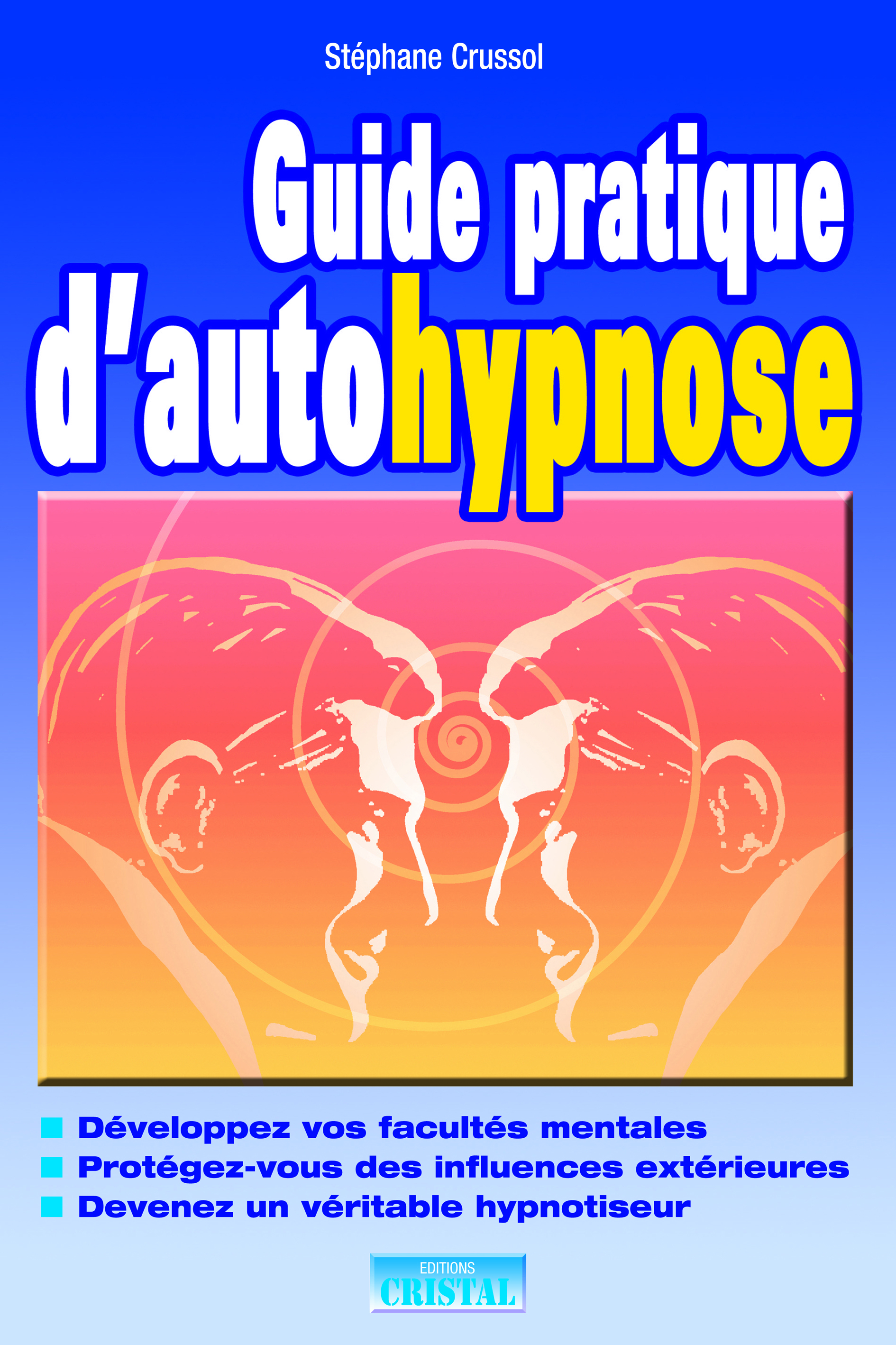 Guide pratique d'autohypnose - Développez vos facultés mentales - Protégez-vous des influences extérieures