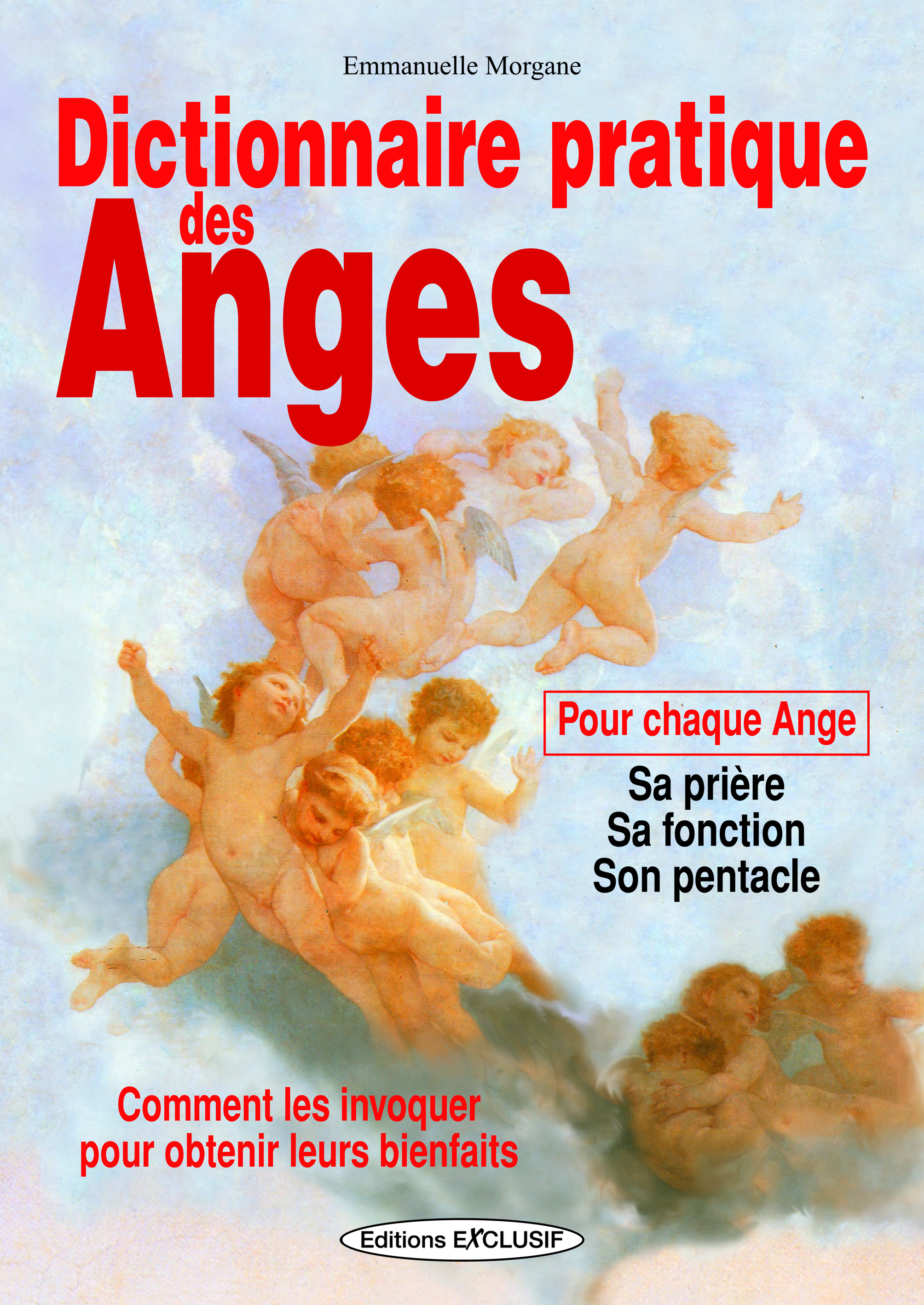 Dictionnaire pratique des Anges - Comment les invoquer pour obtenir leurs bienfaits - Pour chaque Ange : sa prière, sa fonction, son pentacle