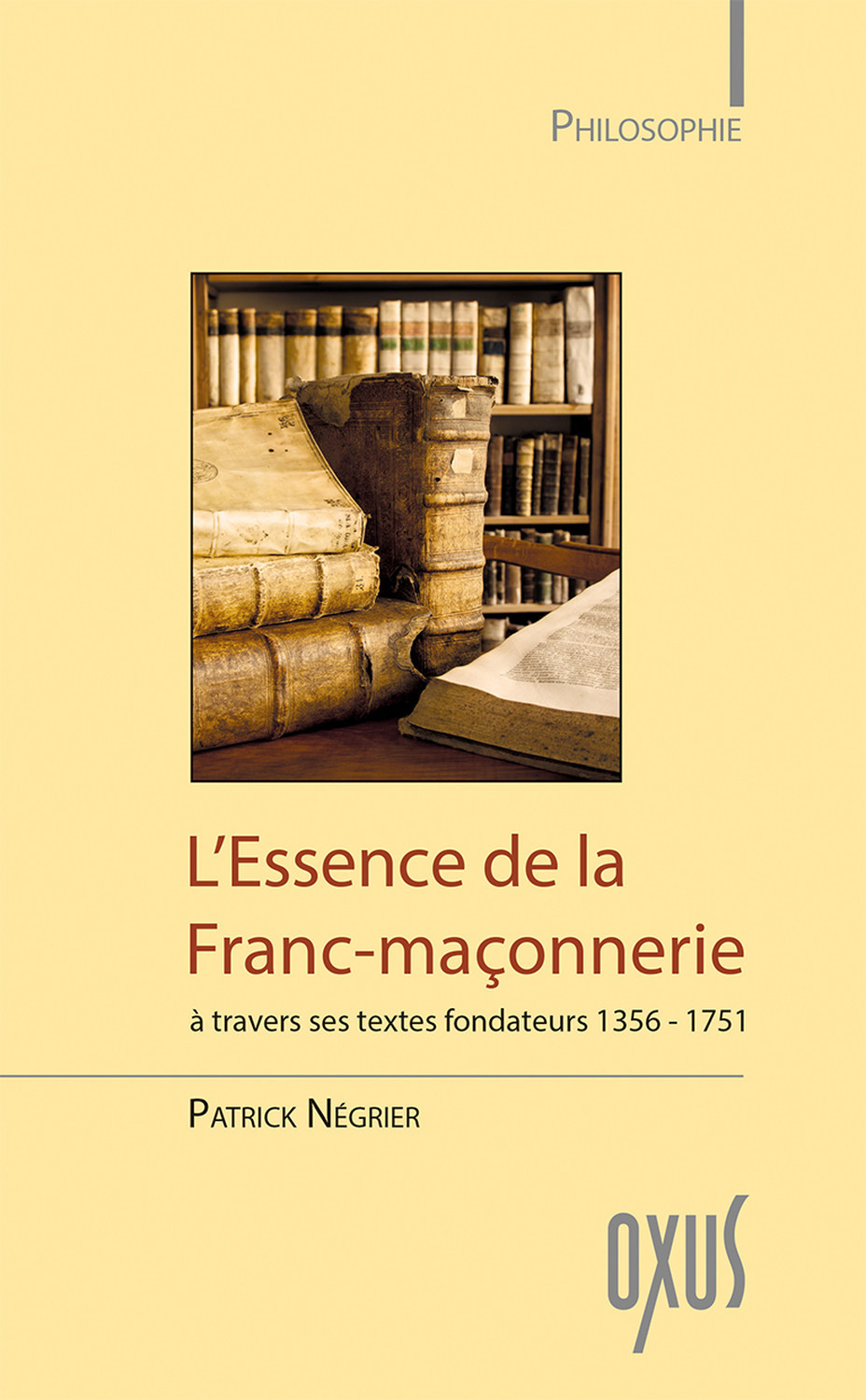 L'essence de la franc-maçonnerie - à travers ses textes fondateurs, 1356-1751