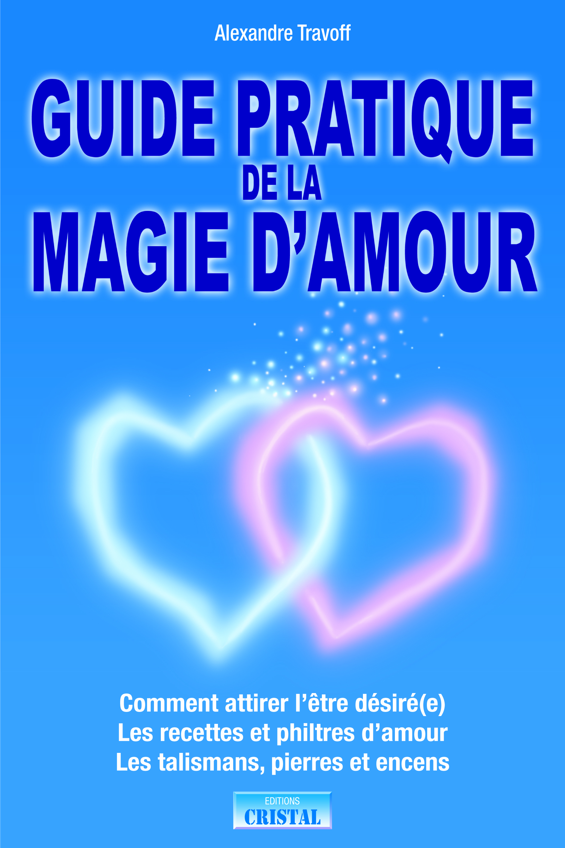 Guide pratique de la magie d'amour - Comment attirer l'être désiré(e)