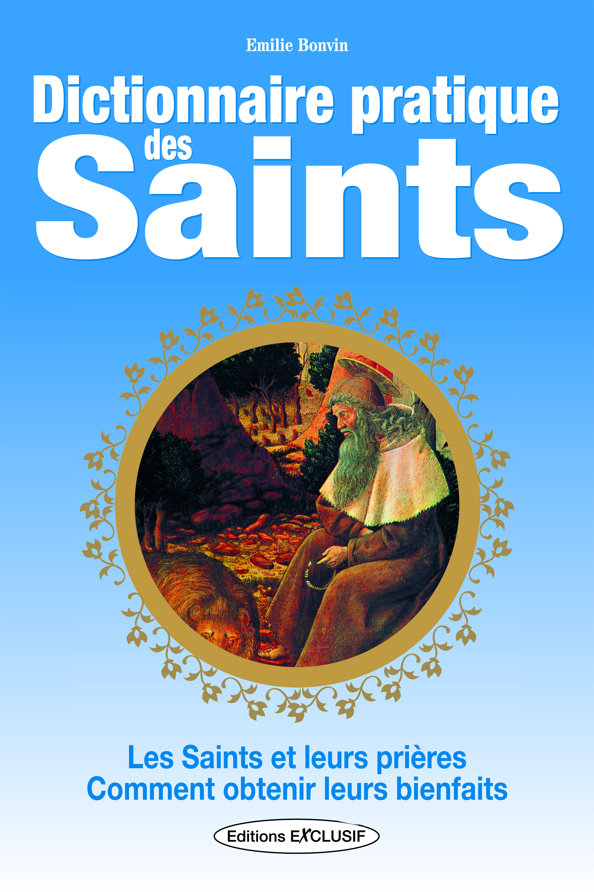 Dictionnaire pratique des Saints - Les Saints et leurs prières - Comment obtenir leurs bienfaits