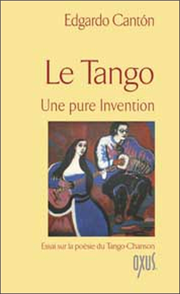Le tango, une pure invention - essai sur la poésie du tango-chanson