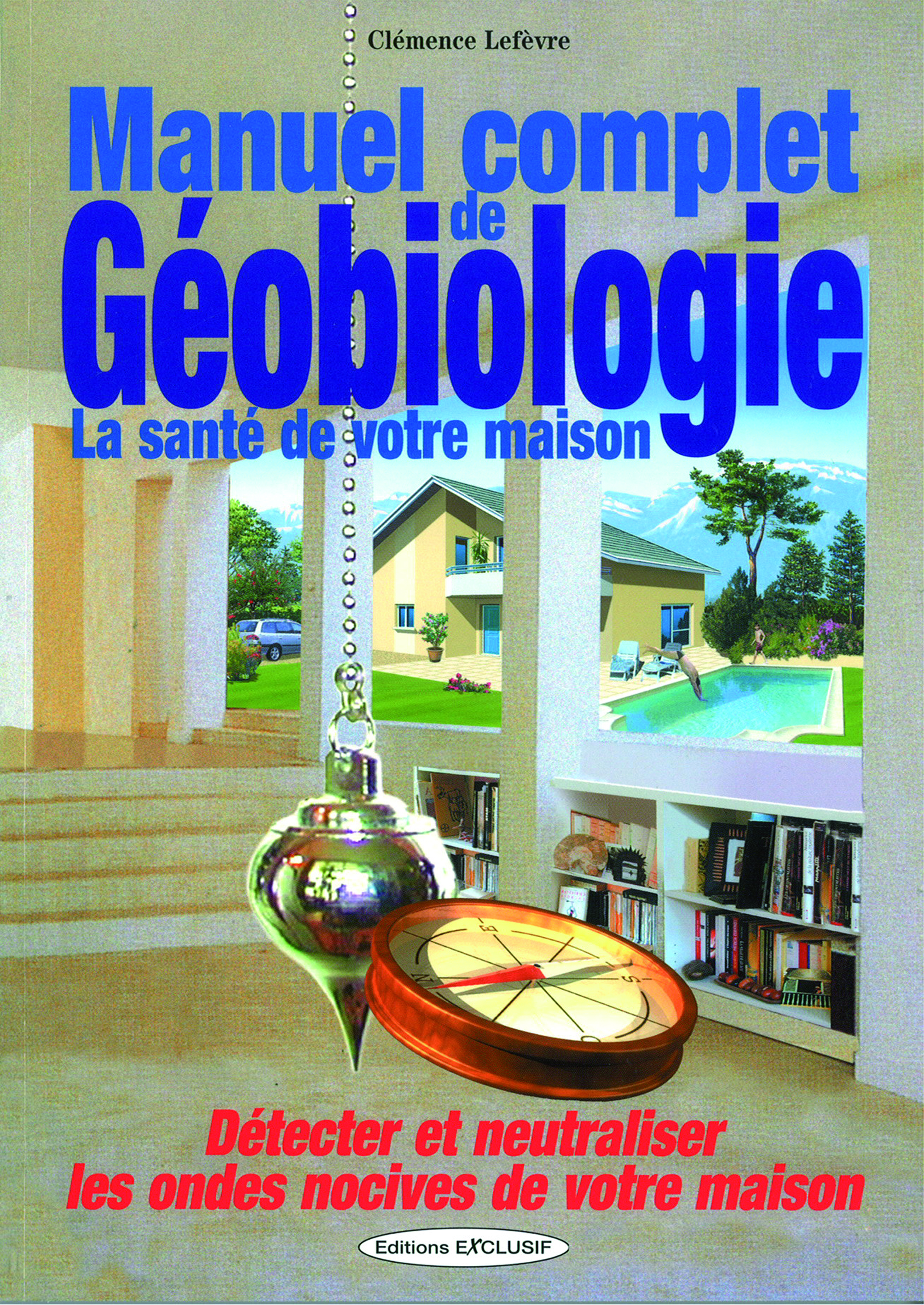 Manuel complet de Géobiologie - Détecter et neutraliser les ondes nocives de votre maison