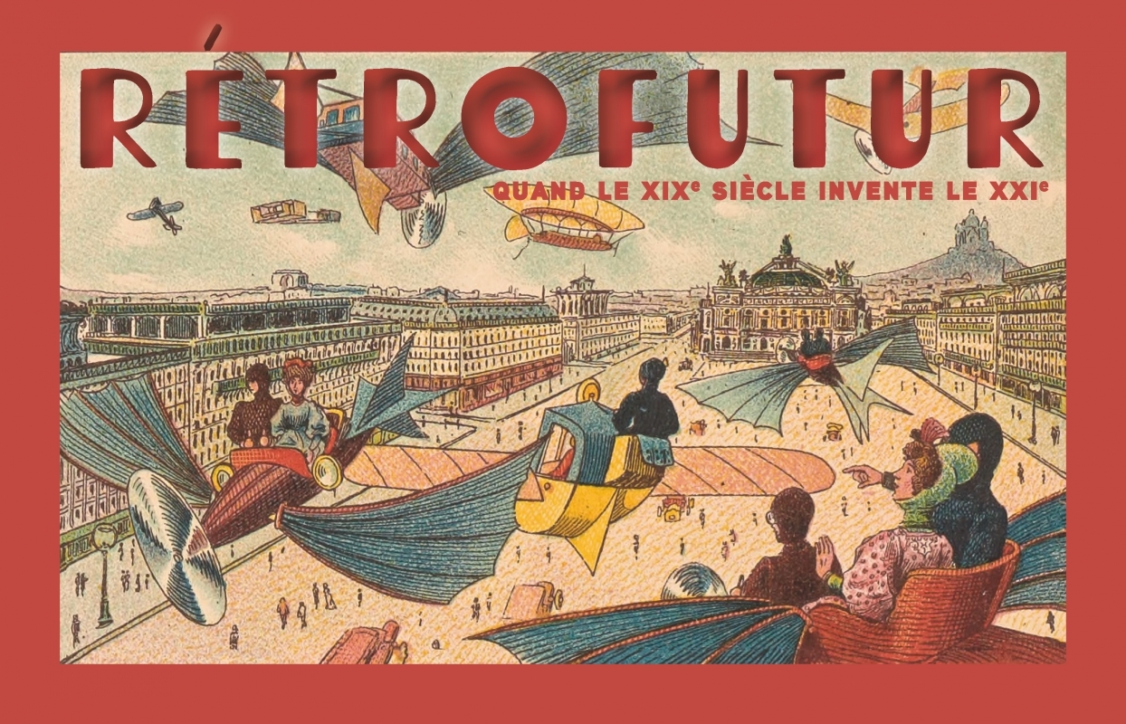 Rétrofutur - Quand le XIXe siècle invente le XXIe