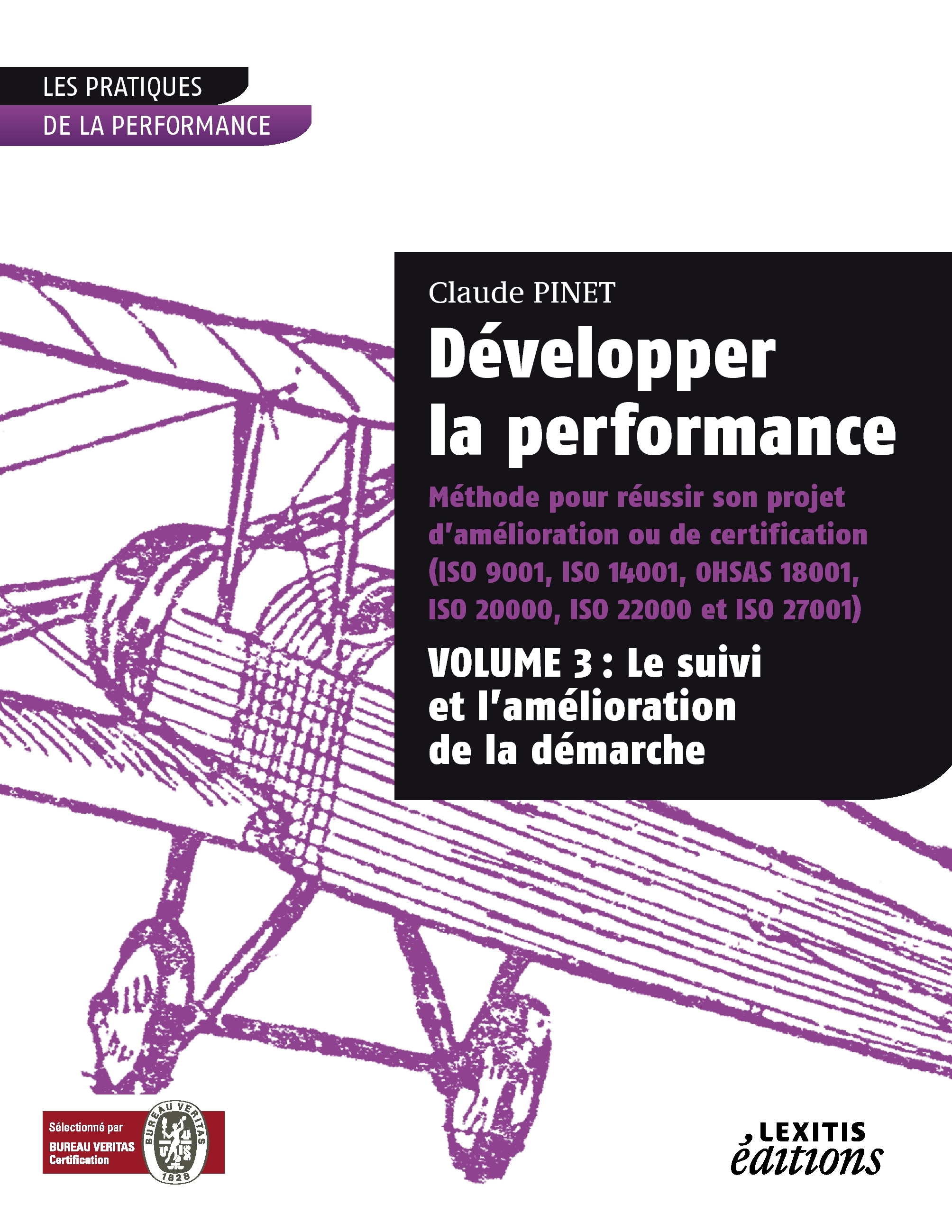Développer la performance Méthode pour réussir son projet d'amélioration ou de certification (ISO 9001, IS0 14001, 0HSAS 18001, ISO 20000, ISO 22000 et ISO 27001) VOLUME 3