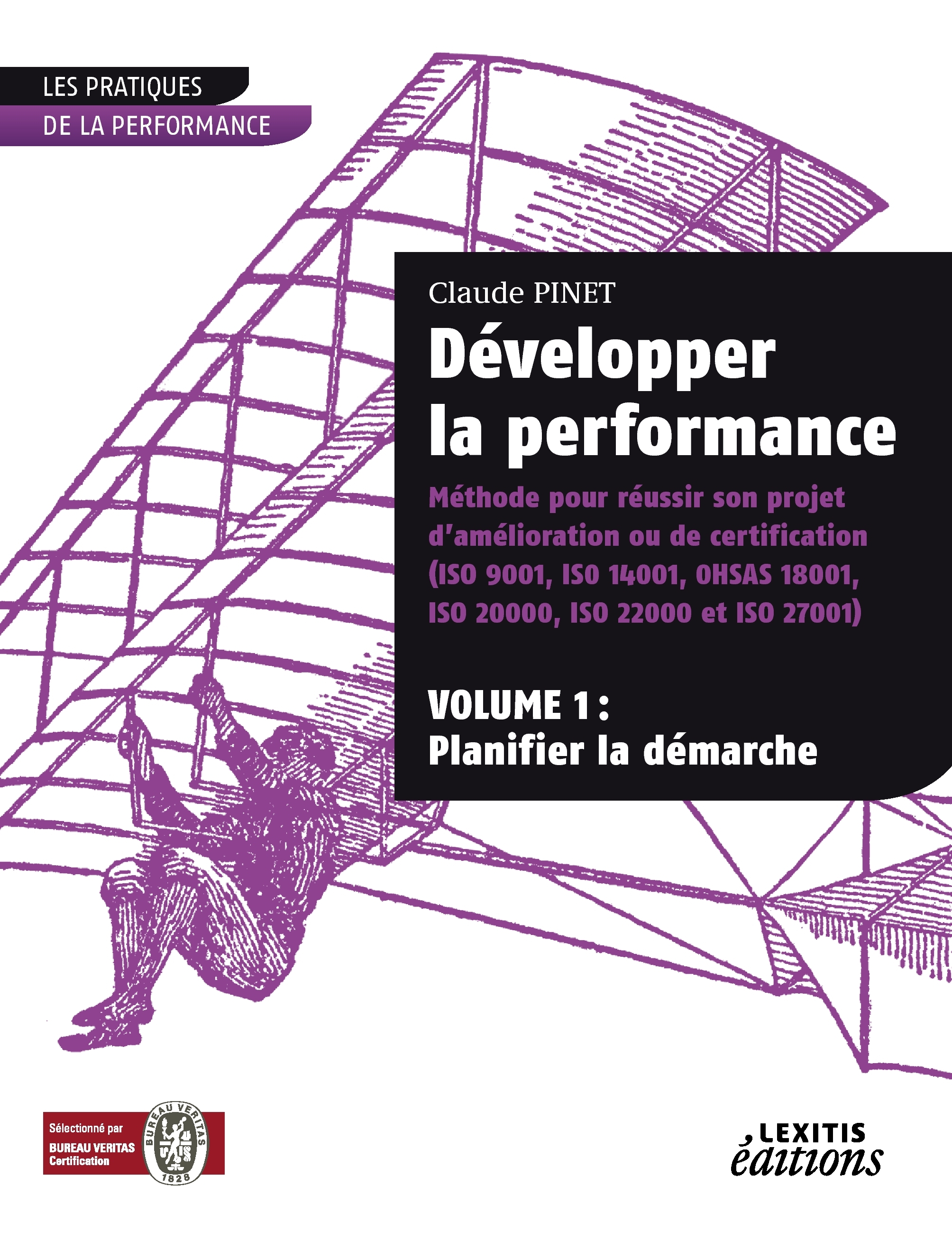 Développer la performance Méthode pour réussir son projet d'amélioration ou de certification (ISO 9001, IS0 14001, 0HSAS 18001, ISO 20000, ISO 22000 et ISO 27001) VOLUME 1