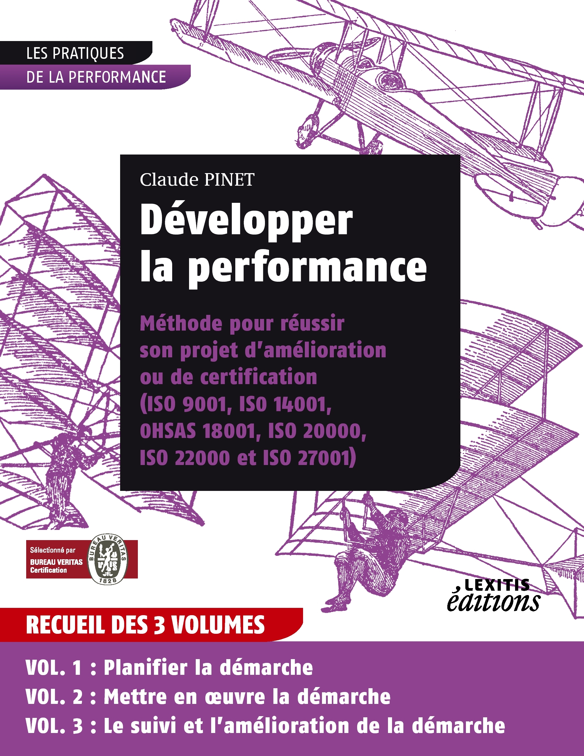 Développer la performance Méthode pour réussir son projet d'amélioration ou de certification (ISO 9001, IS0 14001, 0HSAS 18001, ISO 20000, ISO 22000 et ISO 27001) RECUEIL 3 VOLUMES