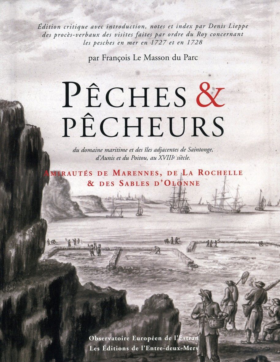 Pêches et pêcheurs du domaine maritime et des îles adjacentes de Saintonge, d'Aunis et du Poitou, au XVIIIe siècle - procès verbaux des visites faites concernant la pesche dans le ressort des amirautés de Marennes,