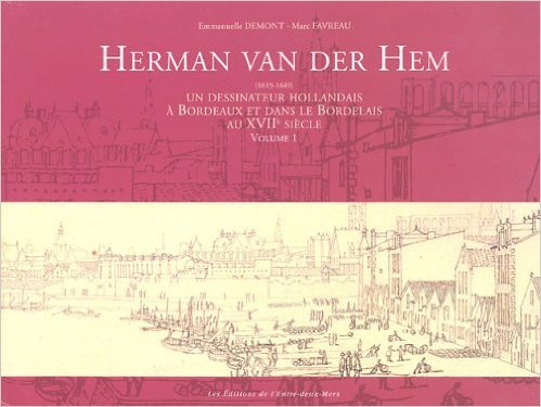 Herman Van der Hem (1619-1649), un dessinateur hollandais à Bordeaux et dans le Bordelais au XVIIe siècle - catalogue raisonné des dessins