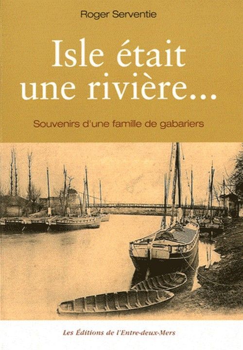 Isle était une rivière - souvenirs d'une famille de gabariers
