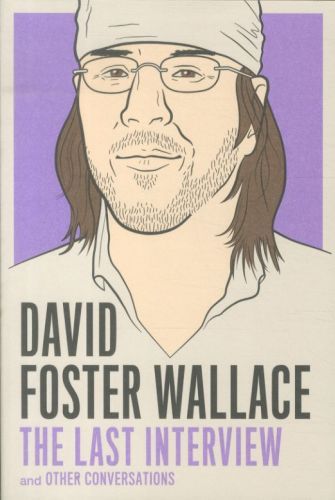 David Foster Wallace: The Last Interview and Other Conversations
