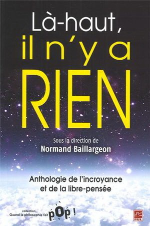 LA-HAUT, IL N'Y A RIEN. ANTHOLOGIE DE L'INCROYANCE ET DE LA LIBRE