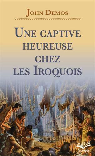 Une captive heureuse chez les Iroquois - histoire d'une famille de Nouvelle-Angleterre au début du XVIIIe siècle