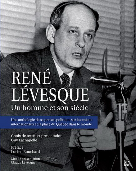RENE LEVESQUE. UN HOMME ET SON SIECLE