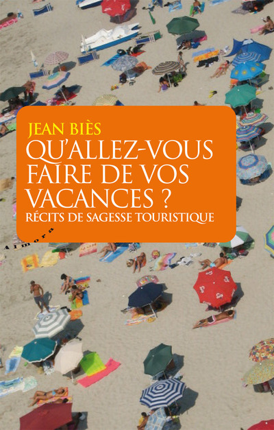 Qu'allez-vous faire de vos vacances ? - Récits desagesse touristique