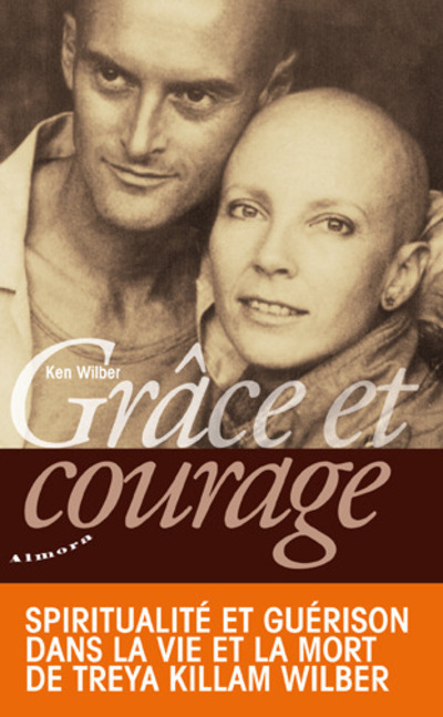 Grâce et courage - Spiritualité et guérison dans la vie et la mort de Treya Killam Wilber