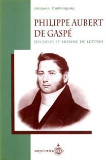 PHILIPPE AUBERT DE GASPE, SEIGNEUR ET HOMME DE LETTRES