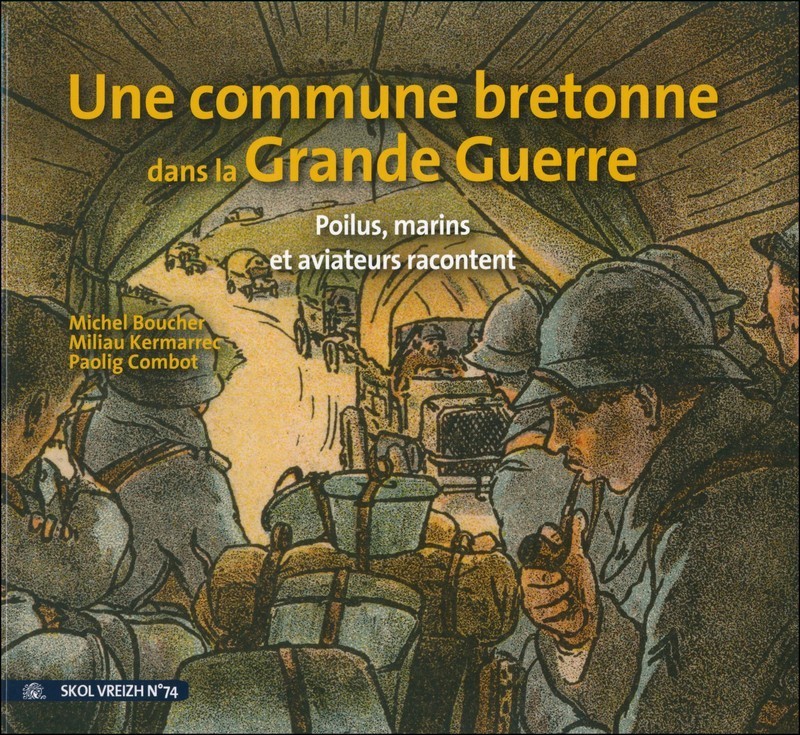 UNE COMMUNE BRETONNE DANS LA GRANDE GUERRE POILUS, MARINS ET AVIATEURS RACONTENT