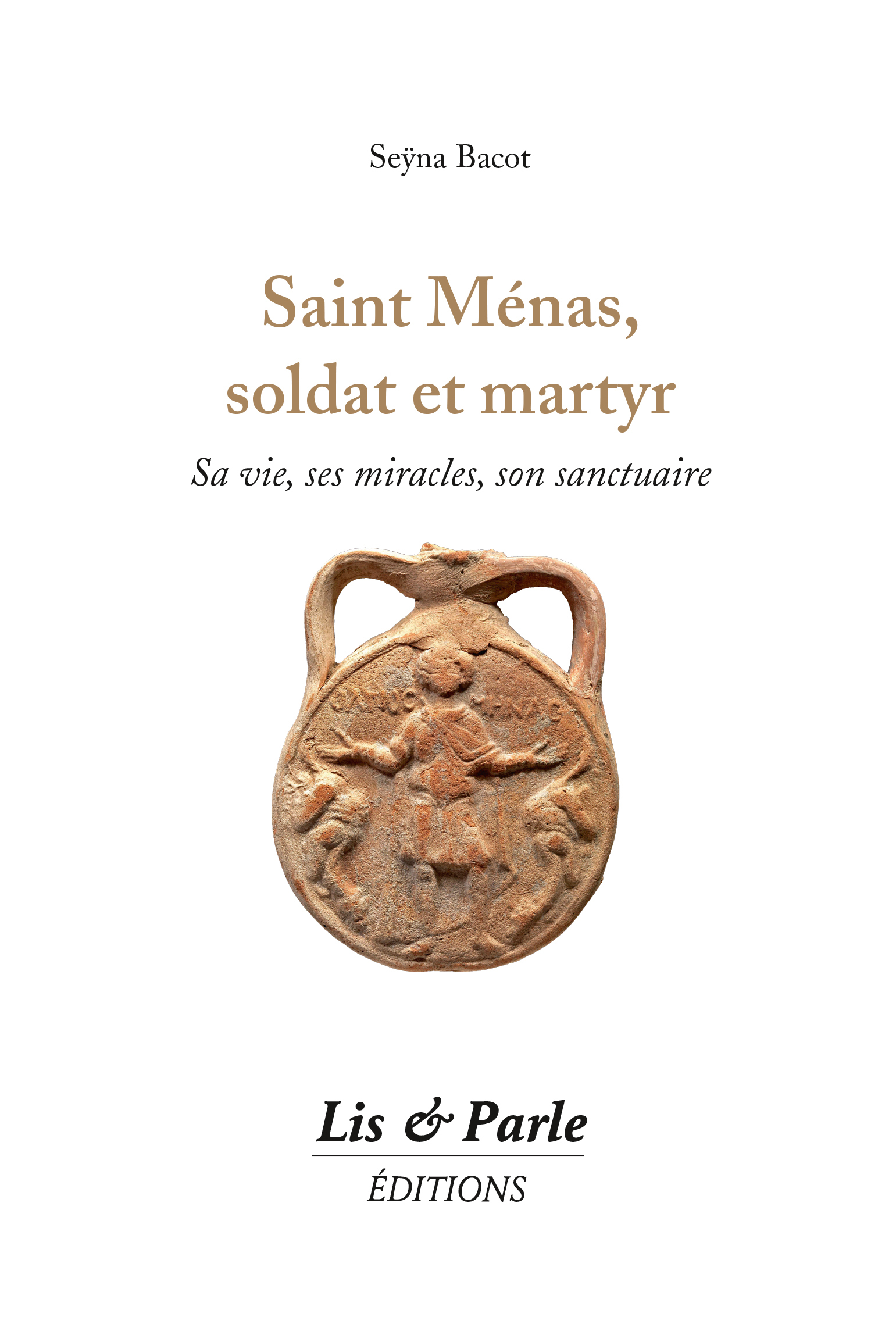 Saint Ménas, soldat et martyr : sa vie, ses miracles, son sanctuaire
