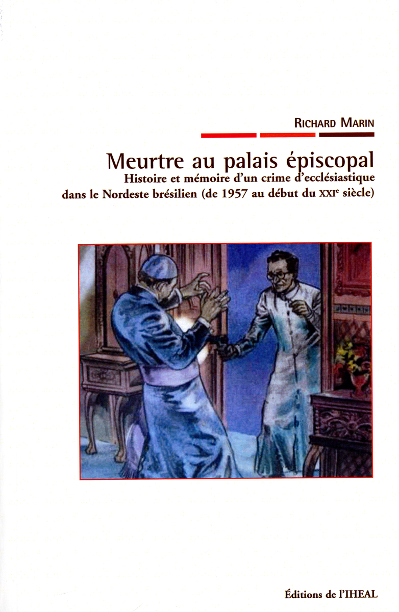 Meurtre au palais épiscopal - histoire et mémoire d'un crime d'ecclésiastique dans le Nordeste brésilien, de 1957 au début du