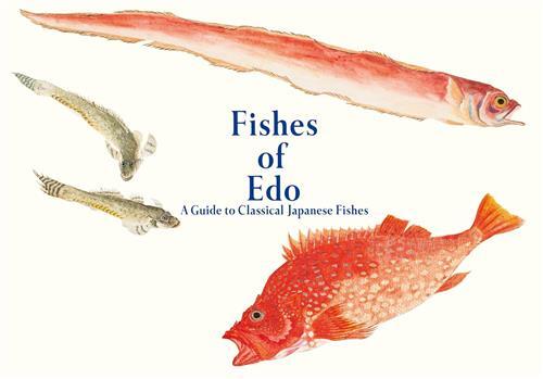 Fishes of Edo A Guide to Classical Japanese Fishes /anglais/japonais