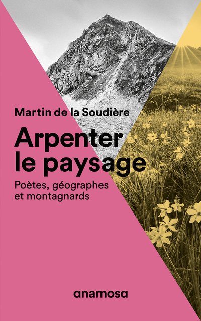 Arpenter le paysage - Poètes, géographes et montagnards