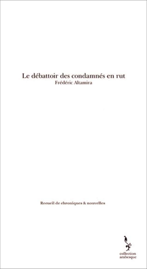 Le débattoir des condamnés en rut (recueil de nouvelles et chroniques)
