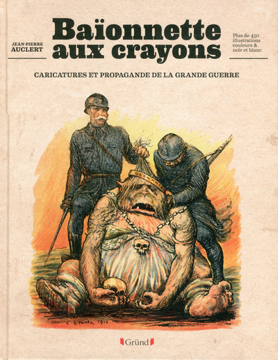 Baïonnettes aux crayons - caricatures et propagande de la grande guerre