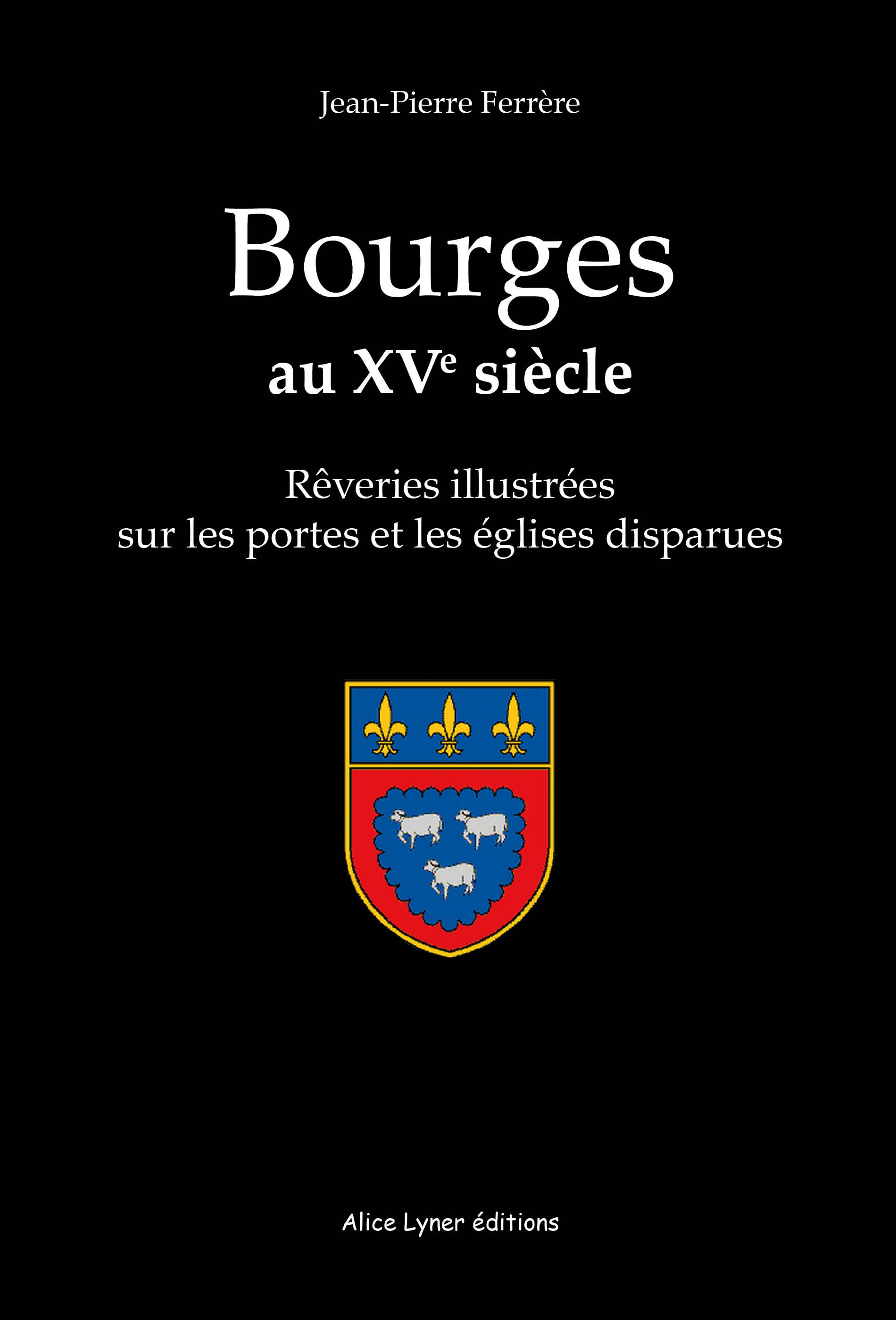 Bourges au XVe siècle, rêveries illustrées sur les portes et les églises disparues