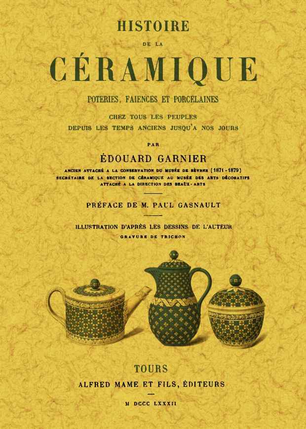 Histoire de la céramique, poteries, faïences et porcelaines chez tous les peuples depuis les temps anciens jusqu'à nos jours