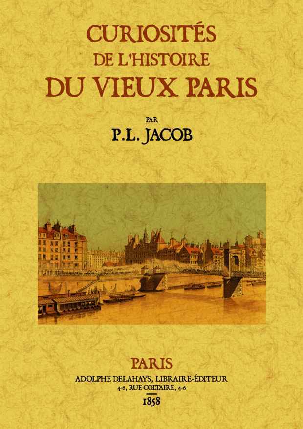 Curiosités de l'histoire du vieux Paris - les noms des rues, les rues de la cité, les rues honteuses du Moyen âge...