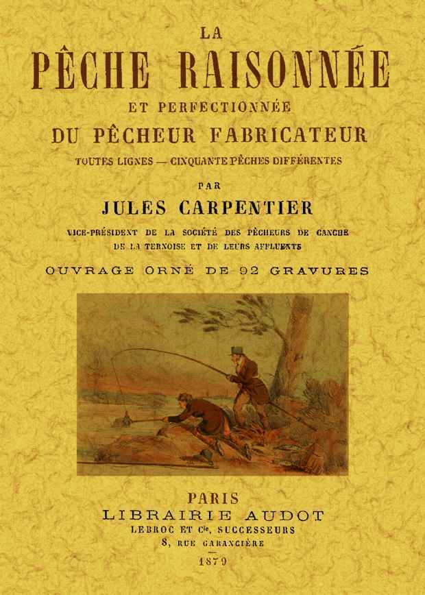 La pêche raisonnée et perfectionnée du pêcheur fabricateur - toutes lignes, cinquante pêches différentes