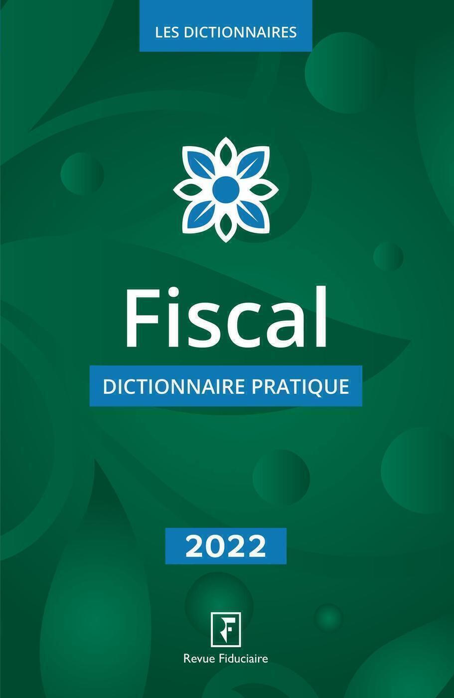 Fiscal - dictionnaire pratique 2022