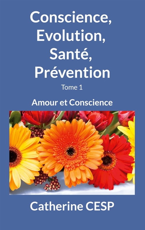 Conscience, Evolution, Santé, Prévention : Amour et Conscience, Tome 1