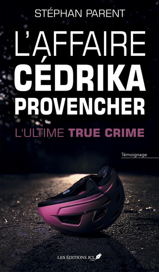 L'AFFAIRE CEDRIKA PROVENCHER. L'ULTIME TRUE CRIME