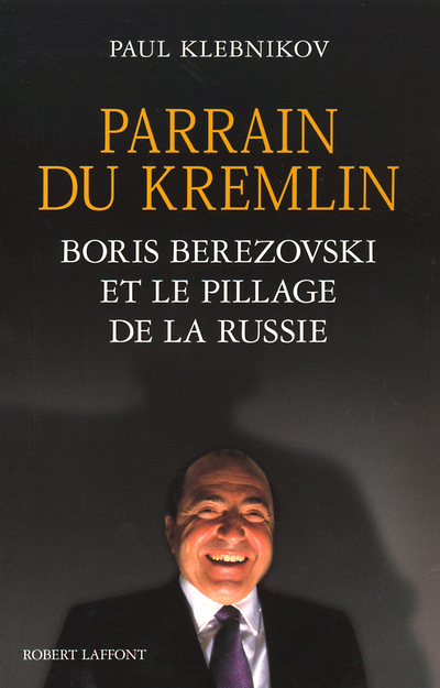 Parrain du Kremlin -Boris Berezovski et le pillage de la Russie