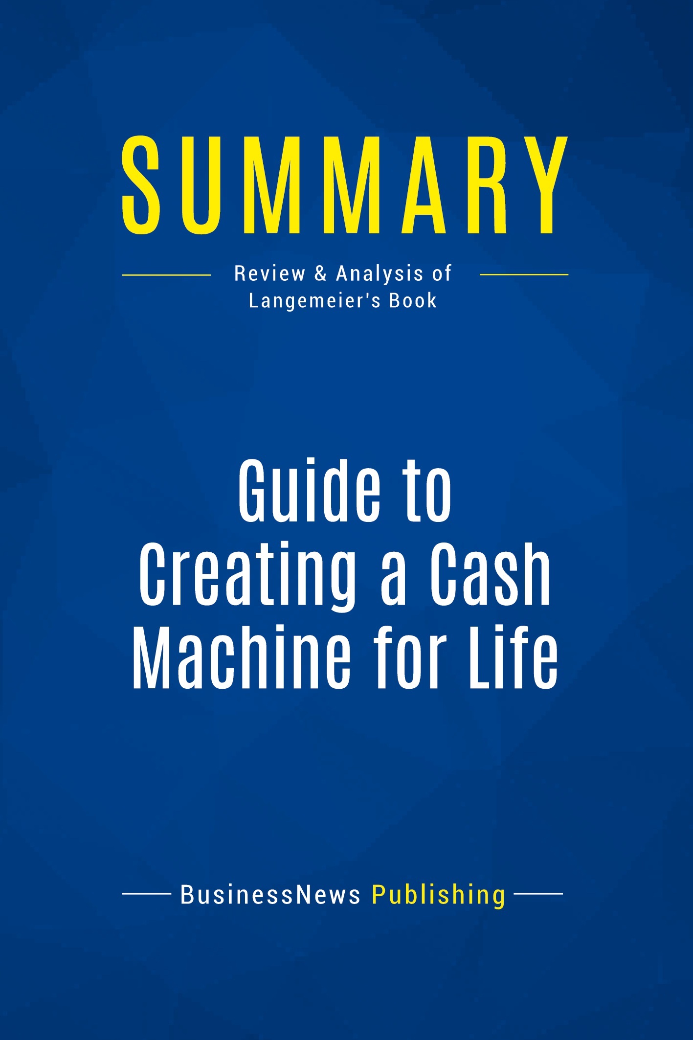 Summary: Guide to Creating a Cash Machine for Life