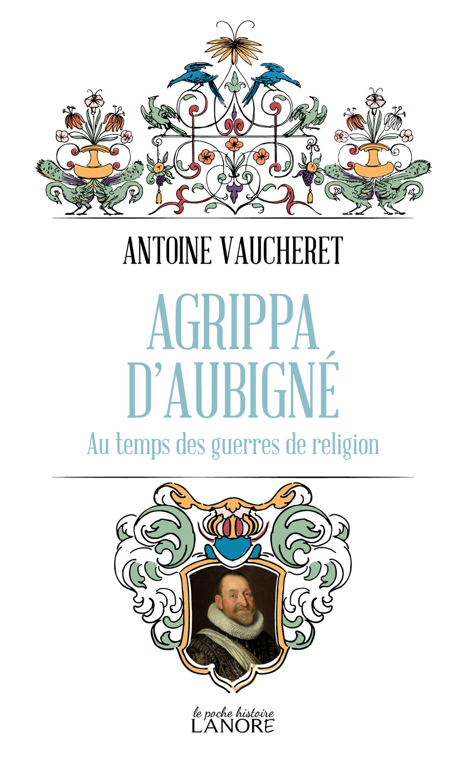 Agrippa d'Aubigné - Au temps des guerres de religion