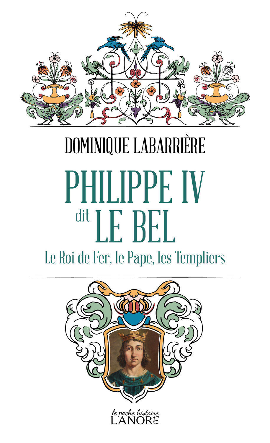 Philippe IV dit Le Bel - Le Roi de fer, le Pape, les Templiers