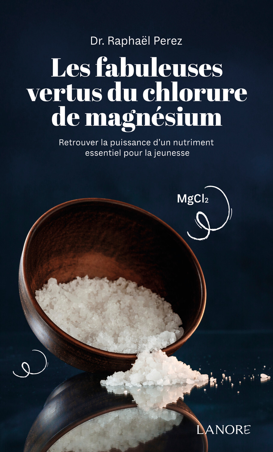 Les fabuleuses vertus du chlorure de magnésium - Retrouver la puissance d'un nutriment essentiel pour la jeunesse