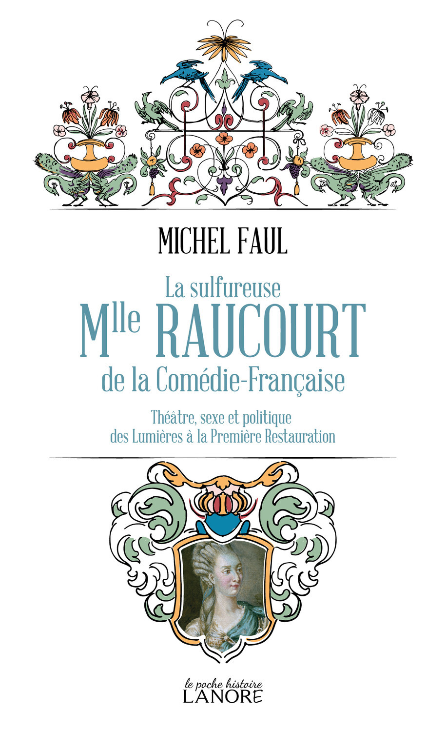 La sulfureuse Mlle Raucourt de la Comédie-Française - Théatre, sexe et politique des Lumières a la Première Restauration
