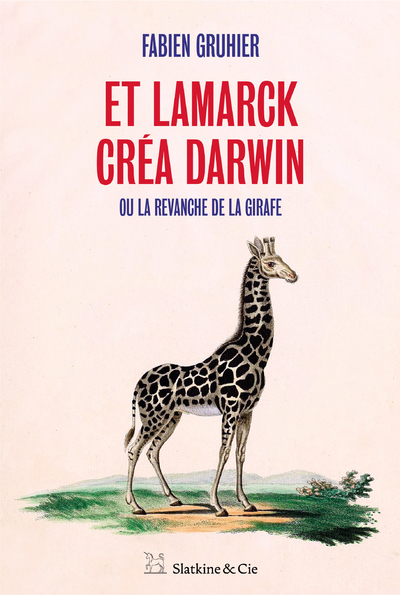 Et Lamarck créa Darwin - Ou la revanche de la girafe