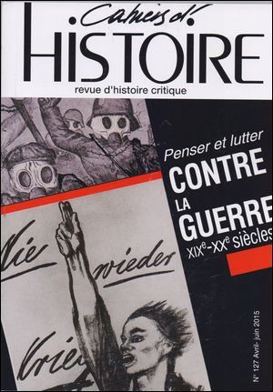 Cahiers D'Histoire N°127 Penser Et Lutter Contre La Guerre Avril/Juin 2015